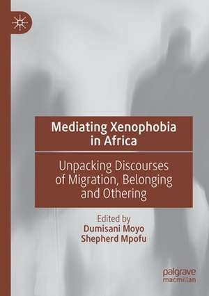 Mediating Xenophobia in Africa: Unpacking Discourses of Migration, Belonging and Othering de Dumisani Moyo