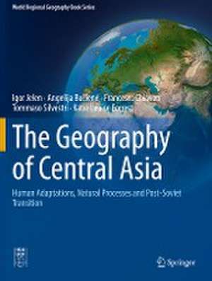 The Geography of Central Asia: Human Adaptations, Natural Processes and Post-Soviet Transition de Igor Jelen