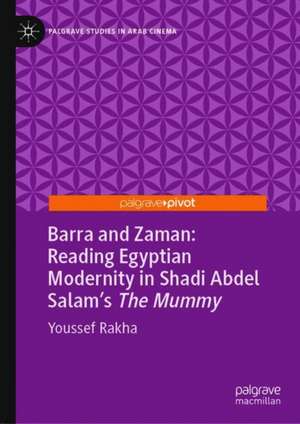 Barra and Zaman: Reading Egyptian Modernity in Shadi Abdel Salam’s The Mummy de Youssef Rakha