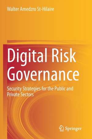 Digital Risk Governance: Security Strategies for the Public and Private Sectors de Walter Amedzro St-Hilaire