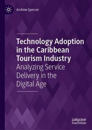 Technology Adoption in the Caribbean Tourism Industry: Analyzing Service Delivery in the Digital Age de Andrew Spencer