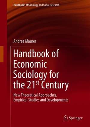 Handbook of Economic Sociology for the 21st Century: New Theoretical Approaches, Empirical Studies and Developments de Andrea Maurer