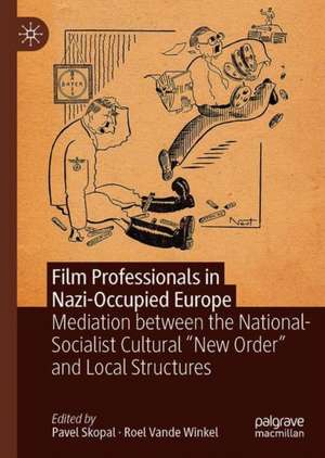 Film Professionals in Nazi-Occupied Europe: Mediation Between the National-Socialist Cultural “New Order” and Local Structures de Pavel Skopal