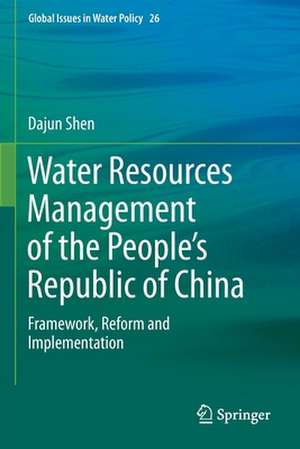 Water Resources Management of the People’s Republic of China: Framework, Reform and Implementation de Dajun Shen