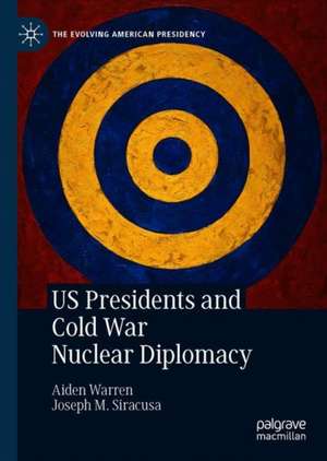 US Presidents and Cold War Nuclear Diplomacy de Aiden Warren