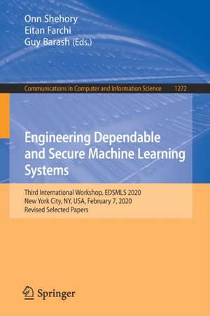 Engineering Dependable and Secure Machine Learning Systems: Third International Workshop, EDSMLS 2020, New York City, NY, USA, February 7, 2020, Revised Selected Papers de Onn Shehory