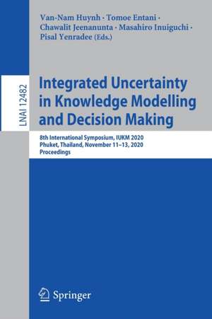 Integrated Uncertainty in Knowledge Modelling and Decision Making: 8th International Symposium, IUKM 2020, Phuket, Thailand, November 11–13, 2020, Proceedings de Van-Nam Huynh