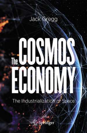 The Cosmos Economy: The Industrialization of Space de Jack Gregg