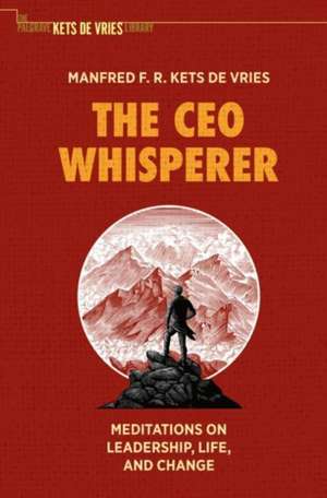 The CEO Whisperer: Meditations on Leadership, Life, and Change de Manfred F. R. Kets de Vries