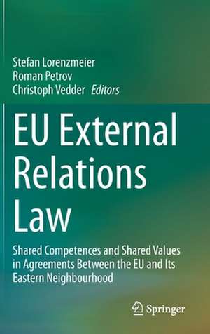 EU External Relations Law: Shared Competences and Shared Values in Agreements Between the EU and Its Eastern Neighbourhood de Stefan Lorenzmeier