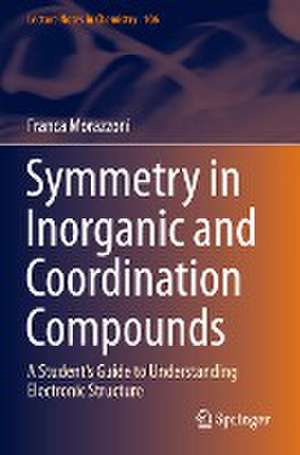 Symmetry in Inorganic and Coordination Compounds: A Student's Guide to Understanding Electronic Structure de Franca Morazzoni