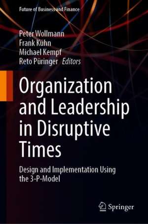 Organization and Leadership in Disruptive Times: Design and Implementation Using the 3-P-Model de Peter Wollmann