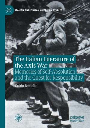 The Italian Literature of the Axis War: Memories of Self-Absolution and the Quest for Responsibility de Guido Bartolini