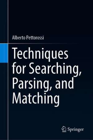 Techniques for Searching, Parsing, and Matching de Alberto Pettorossi