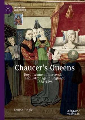 Chaucer's Queens: Royal Women, Intercession, and Patronage in England, 1328–1394 de Louise Tingle