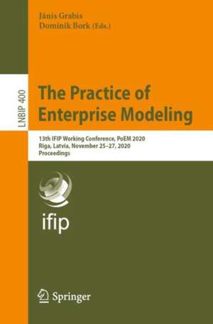 The Practice of Enterprise Modeling: 13th IFIP Working Conference, PoEM 2020, Riga, Latvia, November 25–27, 2020, Proceedings de Jānis Grabis