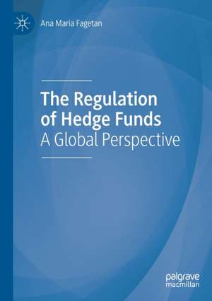 The Regulation of Hedge Funds: A Global Perspective de Ana Maria Fagetan