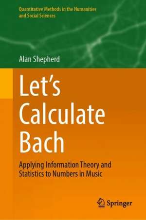 Let’s Calculate Bach: Applying Information Theory and Statistics to Numbers in Music de Alan Shepherd