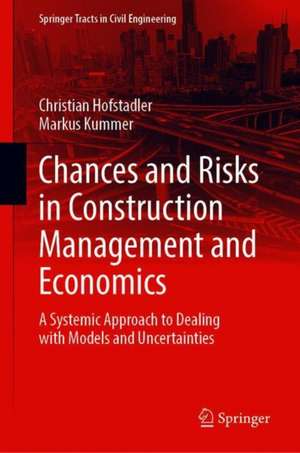 Chances and Risks in Construction Management and Economics: A Systemic Approach to Dealing with Models and Uncertainties de Christian Hofstadler