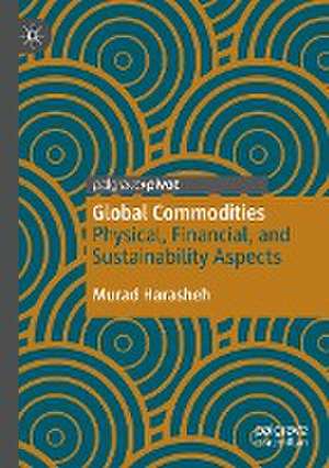 Global Commodities: Physical, Financial, and Sustainability Aspects de Murad Harasheh