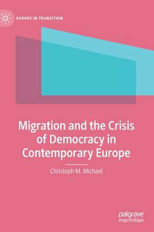 Migration and the Crisis of Democracy in Contemporary Europe de Christoph M. Michael