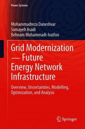 Grid Modernization ─ Future Energy Network Infrastructure: Overview, Uncertainties, Modelling, Optimization, and Analysis de Mohammadreza Daneshvar