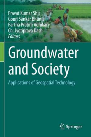 Groundwater and Society: Applications of Geospatial Technology de Pravat Kumar Shit