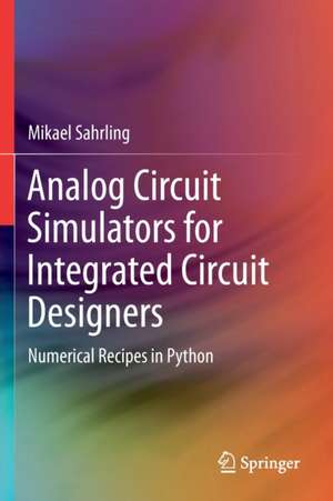 Analog Circuit Simulators for Integrated Circuit Designers: Numerical Recipes in Python de Mikael Sahrling