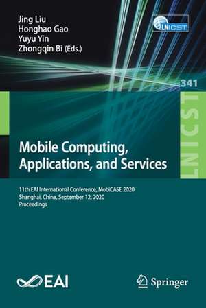 Mobile Computing, Applications, and Services: 11th EAI International Conference, MobiCASE 2020, Shanghai, China, September 12, 2020, Proceedings de Jing Liu