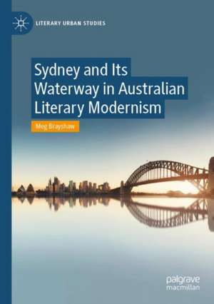 Sydney and Its Waterway in Australian Literary Modernism de Meg Brayshaw