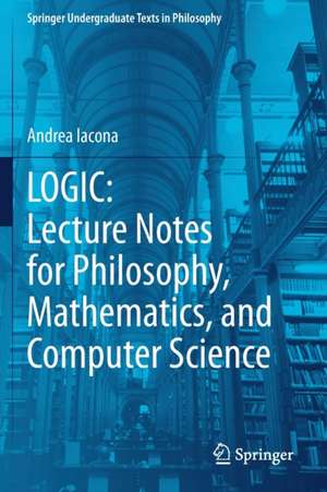 LOGIC: Lecture Notes for Philosophy, Mathematics, and Computer Science de Andrea Iacona