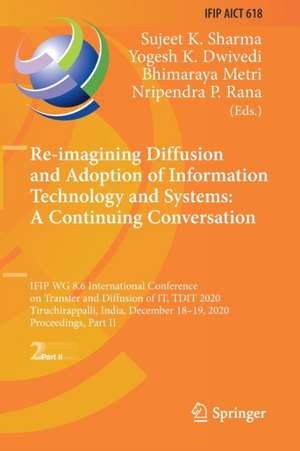 Re-imagining Diffusion and Adoption of Information Technology and Systems: A Continuing Conversation: IFIP WG 8.6 International Conference on Transfer and Diffusion of IT, TDIT 2020, Tiruchirappalli, India, December 18–19, 2020, Proceedings, Part II de Sujeet K. Sharma