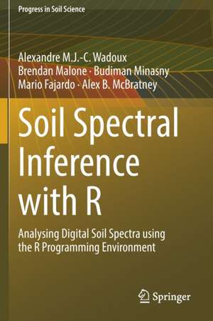 Soil Spectral Inference with R: Analysing Digital Soil Spectra using the R Programming Environment de Alexandre M.J.-C. Wadoux