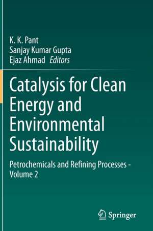 Catalysis for Clean Energy and Environmental Sustainability: Petrochemicals and Refining Processes - Volume 2 de K. K. Pant