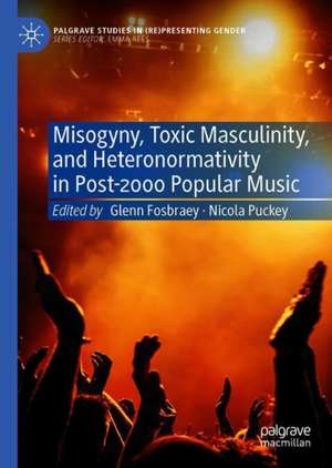 Misogyny, Toxic Masculinity, and Heteronormativity in Post-2000 Popular Music de Glenn Fosbraey