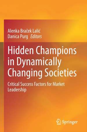 Hidden Champions in Dynamically Changing Societies: Critical Success Factors for Market Leadership de Alenka Braček Lalić