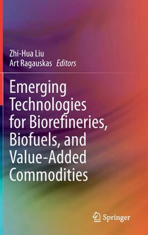 Emerging Technologies for Biorefineries, Biofuels, and Value-Added Commodities de Zhi-Hua Liu