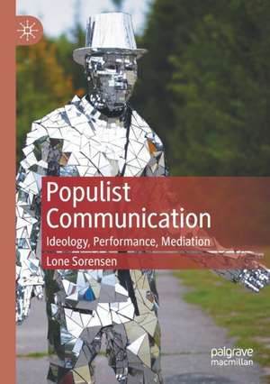 Populist Communication: Ideology, Performance, Mediation de Lone Sorensen