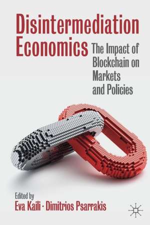 Disintermediation Economics: The Impact of Blockchain on Markets and Policies de Eva Kaili