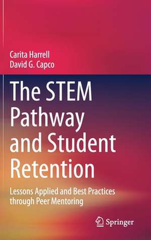 The STEM Pathway and Student Retention: Lessons Applied and Best Practices through Peer Mentoring de Carita Harrell