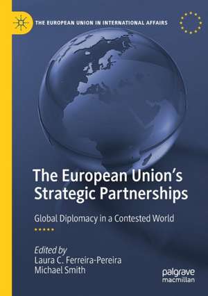 The European Union's Strategic Partnerships: Global Diplomacy in a Contested World de Laura C. Ferreira-Pereira