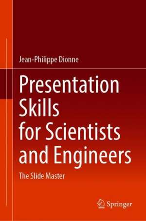 Presentation Skills for Scientists and Engineers: The Slide Master de Jean-Philippe Dionne