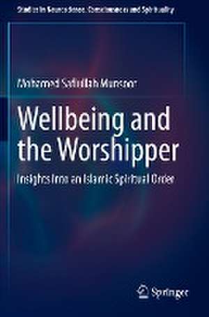 Wellbeing and the Worshipper: Insights Into an Islamic Spiritual Order de Mohamed Safiullah Munsoor