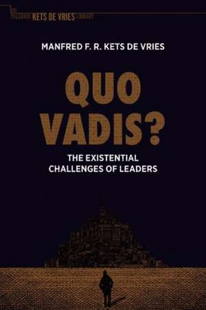 Quo Vadis?: The Existential Challenges of Leaders de Manfred F. R. Kets de Vries