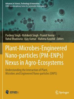 Plant-Microbes-Engineered Nano-particles (PM-ENPs) Nexus in Agro-Ecosystems: Understanding the Interaction of Plant, Microbes and Engineered Nano-particles (ENPS) de Pardeep Singh