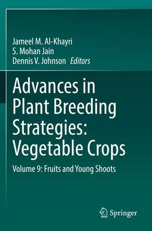 Advances in Plant Breeding Strategies: Vegetable Crops: Volume 9: Fruits and Young Shoots de Jameel M. Al-Khayri