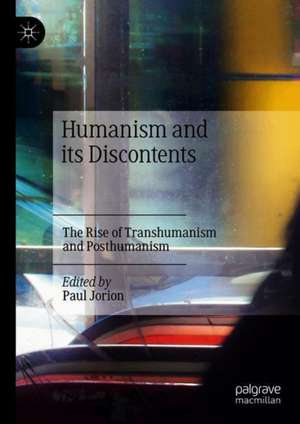 Humanism and its Discontents: The Rise of Transhumanism and Posthumanism de Paul Jorion