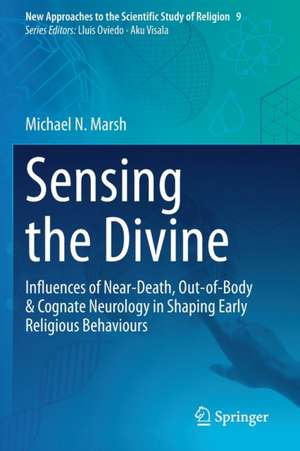 Sensing the Divine: Influences of Near-Death, Out-of-Body & Cognate Neurology in Shaping Early Religious Behaviours de Michael N. Marsh