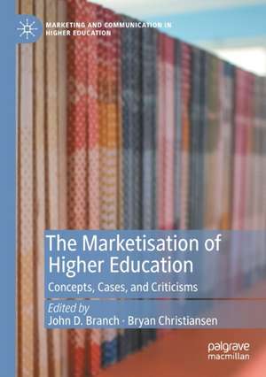 The Marketisation of Higher Education: Concepts, Cases, and Criticisms de John D. Branch