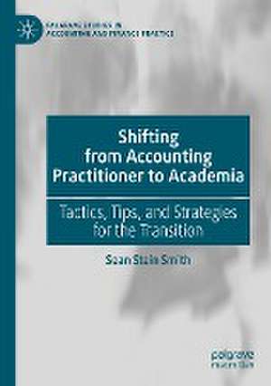 Shifting from Accounting Practitioner to Academia: Tactics, Tips, and Strategies for the Transition de Sean Stein Smith